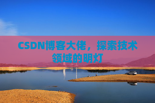 CSDN博客大佬，探索技术领域的明灯